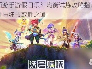 梦幻西游手游假日乐斗均衡试炼攻略指南：战略决胜与细节取胜之道