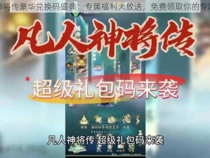 凡人神将传豪华兑换码盛典：专属福利大放送，免费领取你的专属礼包