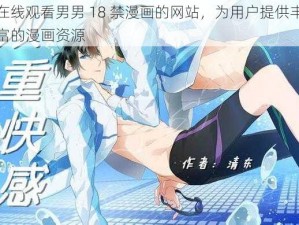 在线观看男男 18 禁漫画的网站，为用户提供丰富的漫画资源