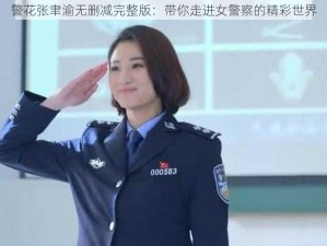 警花张聿渝无删减完整版：带你走进女警察的精彩世界