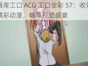 里番库工口 ACG 工口全彩 57：收录海量精彩动漫，畅享视觉盛宴