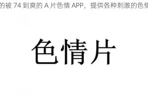 女的被 74 到爽的 A 片色情 APP，提供各种刺激的色情视频