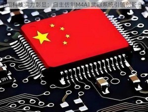 中国科技实力彰显：自主仿制M4A1武器系统引领创新步伐