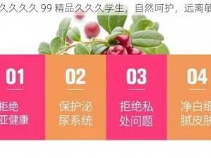 久久久久久 99 精品久久久学生，自然呵护，远离敏感