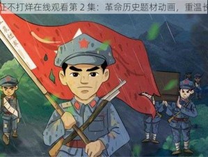 万里长征不打烊在线观看第 2 集：革命历史题材动画，重温长征精神