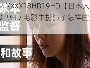 日本人XXXX18HD19HD【日本人在 18HD19HD 电影中扮演了怎样的角色？】