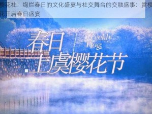 樱花社：绚烂春日的文化盛宴与社交舞台的交融盛事：赏樱花开启春日盛宴