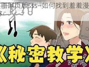 羞羞漫画网页版sss—如何找到羞羞漫画网页版 sss？