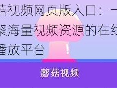 蘑菇视频网页版入口：一款汇聚海量视频资源的在线视频播放平台