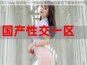 17c17app 官网是一个提供在线视频观看和下载服务的平台