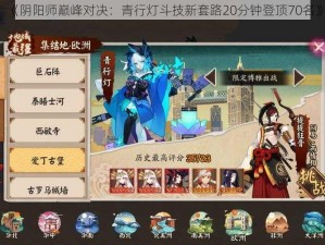 《阴阳师巅峰对决：青行灯斗技新套路20分钟登顶70名》