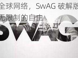 畅享全球网络，SwAG 破解版带你体验无限制的自由