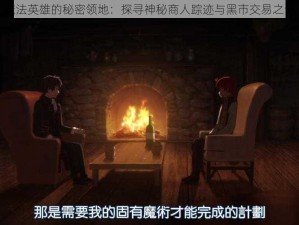 魔法英雄的秘密领地：探寻神秘商人踪迹与黑市交易之谜