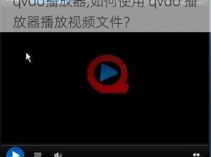 qvdo播放器,如何使用 qvdo 播放器播放视频文件？