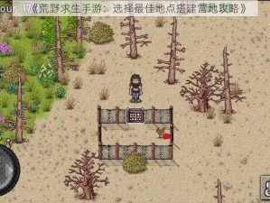 《荒野求生手游：选择最佳地点搭建营地攻略》