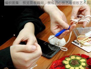 毛线编织图集：预览营救瞬间，展现匠心技艺与细致艺术风采