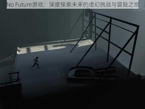 No Future游戏：深度探索未来的虚幻挑战与冒险之旅