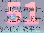 51cgfun 今日吃瓜海角社，一款汇聚各类精彩内容的在线平台