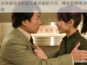 果冻传媒母亲和女儿李琼最新力作，精彩剧情等你来体验