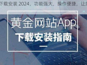 黄金网站 app 下载安装 2024，功能强大，操作便捷，让您轻松享受投资理财的乐趣