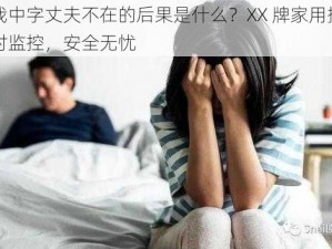 原谅我中字丈夫不在的后果是什么？XX 牌家用摄像头，实时监控，安全无忧