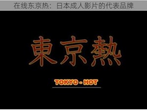 在线东京热：日本成人影片的代表品牌