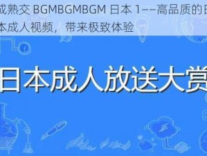 成熟交 BGMBGMBGM 日本 1——高品质的日本成人视频，带来极致体验