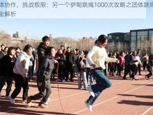 团体协作，挑战极限：另一个伊甸跳绳1000次攻略之团体跳绳技巧全解析