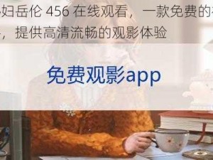 经典熟妇岳伦 456 在线观看，一款免费的视频播放软件，提供高清流畅的观影体验