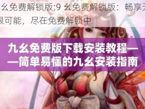 9幺免费解锁版;9 幺免费解锁版：畅享无限可能，尽在免费解锁中