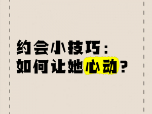 绝对演绎约会玩法攻略：玩转浪漫约会，教你如何深度互动开启心跳之旅