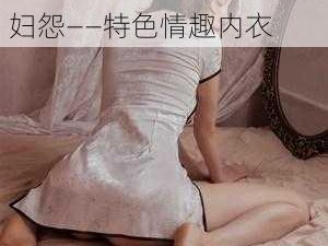 鱼水欢第一回锄儿怎识怨妇怨——特色情趣内衣