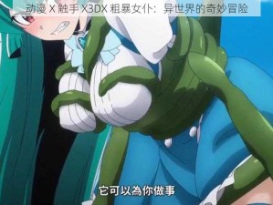 动漫 X 触手 X3DX 粗暴女仆：异世界的奇妙冒险