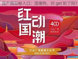 国产精品秘入口：国潮热，你 get 到了吗？