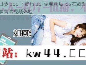 向日葵 app 下载汅 api 免费丝瓜 ios 在线观看，畅享高清视频体验