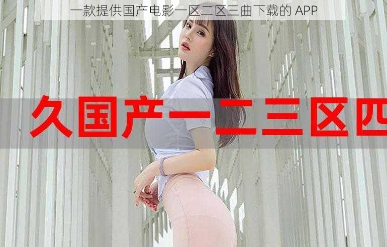 一款提供国产电影一区二区三曲下载的 APP