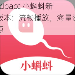 kdbacc 小蝌蚪新版本：流畅播放，海量资源