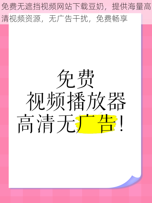 免费无遮挡视频网站下载豆奶，提供海量高清视频资源，无广告干扰，免费畅享