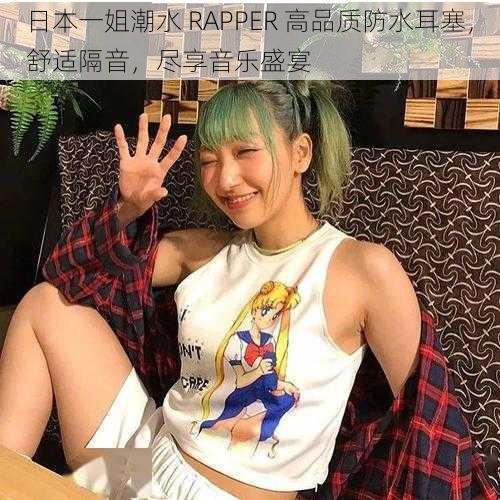 日本一姐潮水 RAPPER 高品质防水耳塞，舒适隔音，尽享音乐盛宴