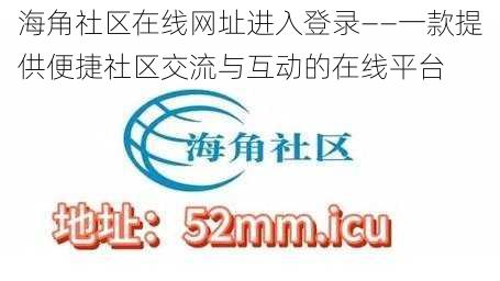 海角社区在线网址进入登录——一款提供便捷社区交流与互动的在线平台