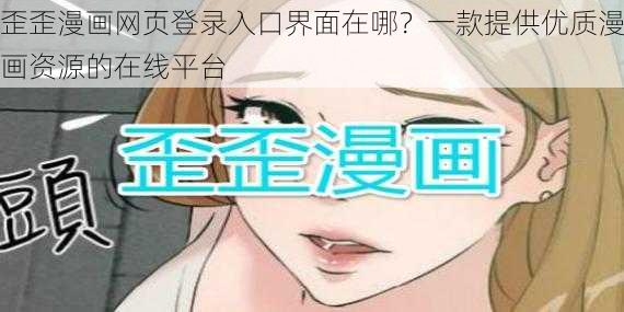 歪歪漫画网页登录入口界面在哪？一款提供优质漫画资源的在线平台