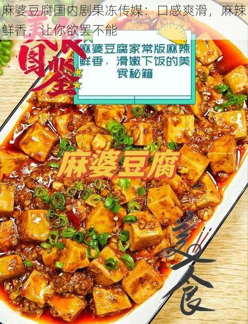 麻婆豆腐国内剧果冻传媒：口感爽滑，麻辣鲜香，让你欲罢不能