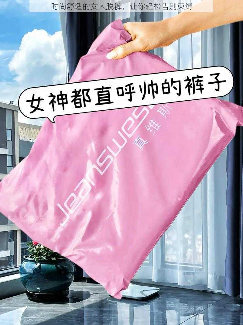 时尚舒适的女人脱裤，让你轻松告别束缚