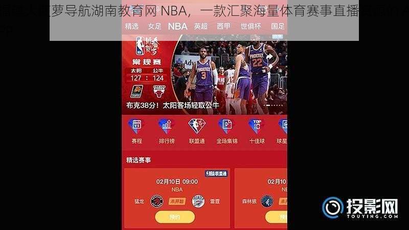 福建大菠萝导航湖南教育网 NBA，一款汇聚海量体育赛事直播资源的 APP