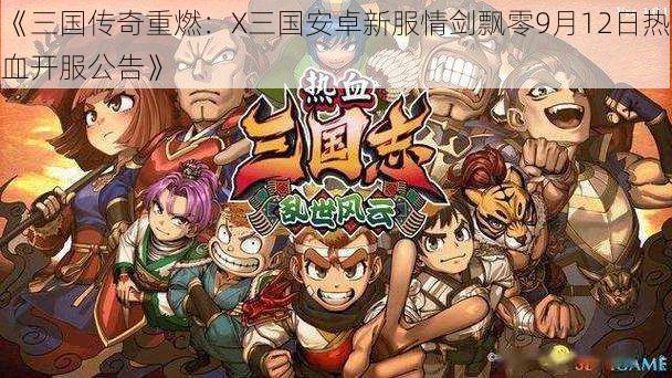 《三国传奇重燃：X三国安卓新服情剑飘零9月12日热血开服公告》