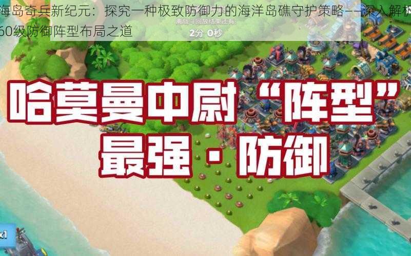 海岛奇兵新纪元：探究一种极致防御力的海洋岛礁守护策略——深入解析60级防御阵型布局之道