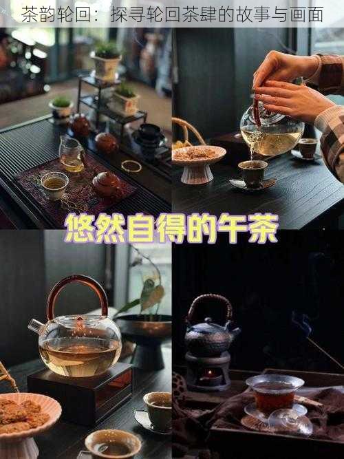 茶韵轮回：探寻轮回茶肆的故事与画面