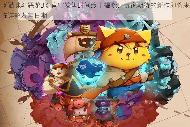 《猫咪斗恶龙3》官宣发售时间终于揭晓，玩家期待的新作即将来临详解发售日期