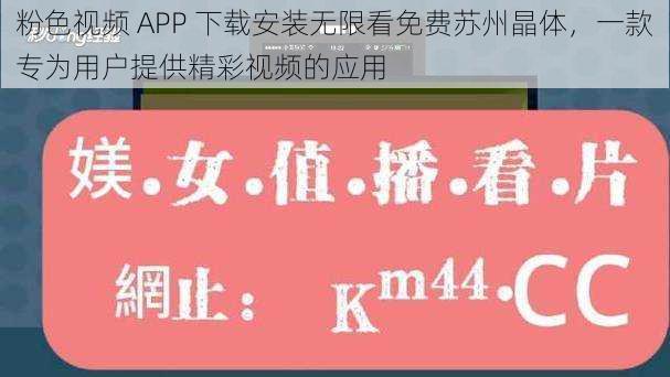 粉色视频 APP 下载安装无限看免费苏州晶体，一款专为用户提供精彩视频的应用