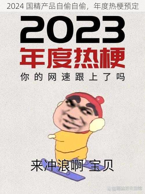 2024 国精产品自偷自偷，年度热梗预定